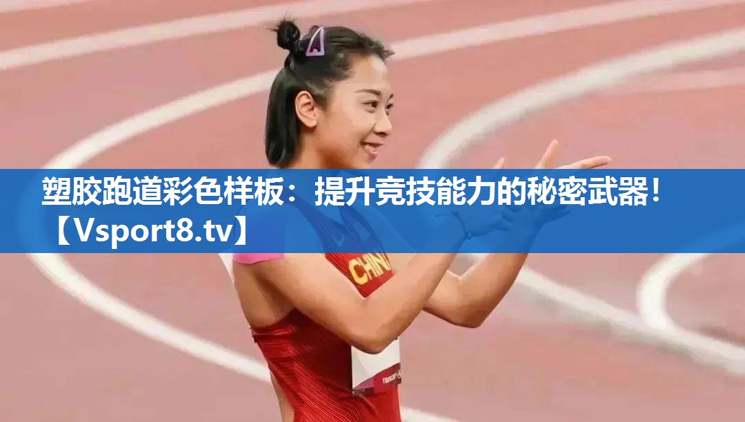 塑胶跑道彩色样板：提升竞技能力的秘密武器！