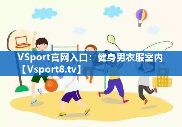 <strong>VSport官网入口：健身男衣服室内</strong>