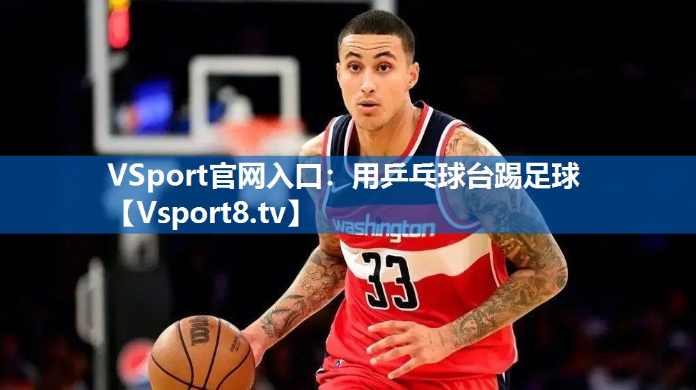 <strong>VSport官网入口：用乒乓球台踢足球</strong>