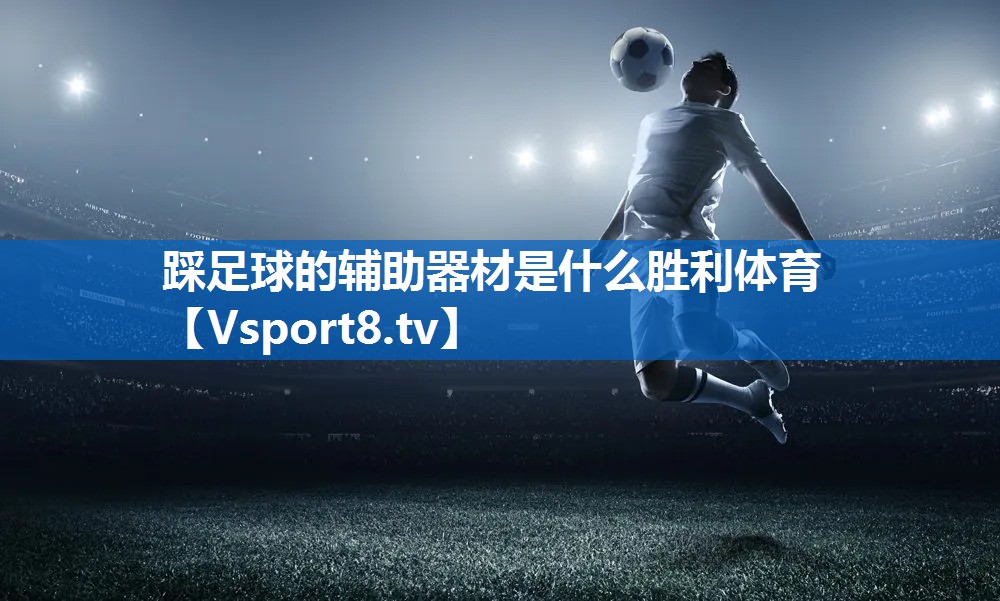 <strong>踩足球的辅助器材是什么胜利体育</strong>