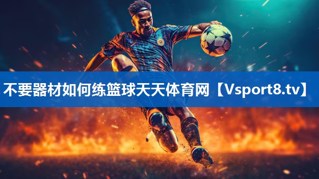 不要器材如何练篮球天天体育网