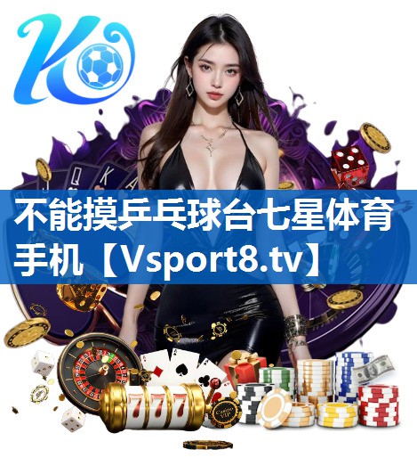 <strong>不能摸乒乓球台七星体育手机</strong>