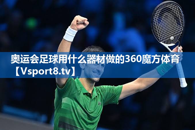 奥运会足球用什么器材做的360魔方体育
