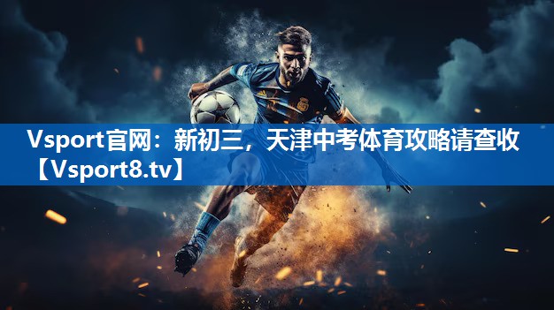 <strong>Vsport官网：新初三，天津中考体育攻略请查收</strong>