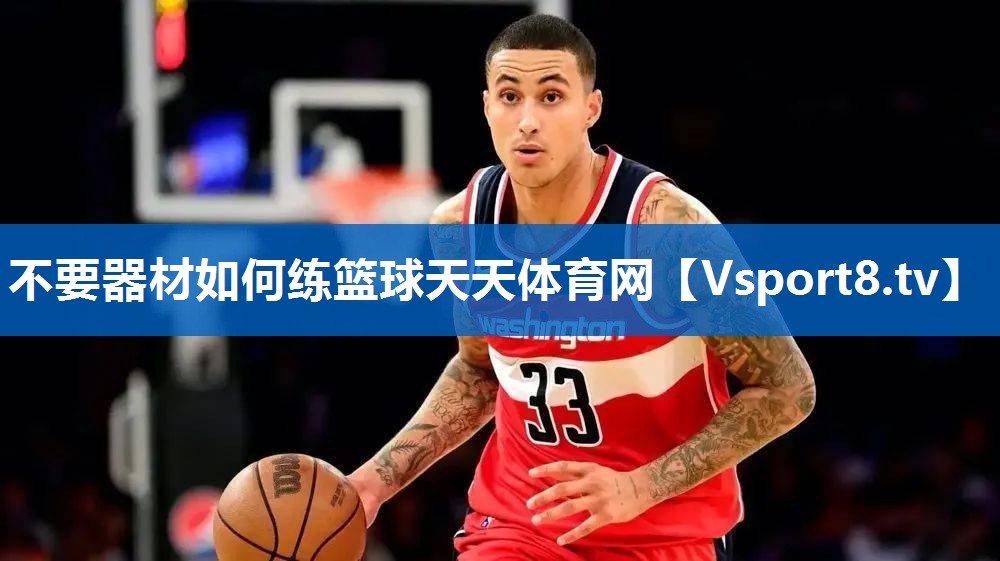 <strong>不要器材如何练篮球天天体育网</strong>