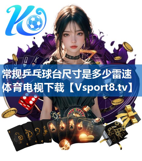 <strong>常规乒乓球台尺寸是多少雷速体育电视下载</strong>