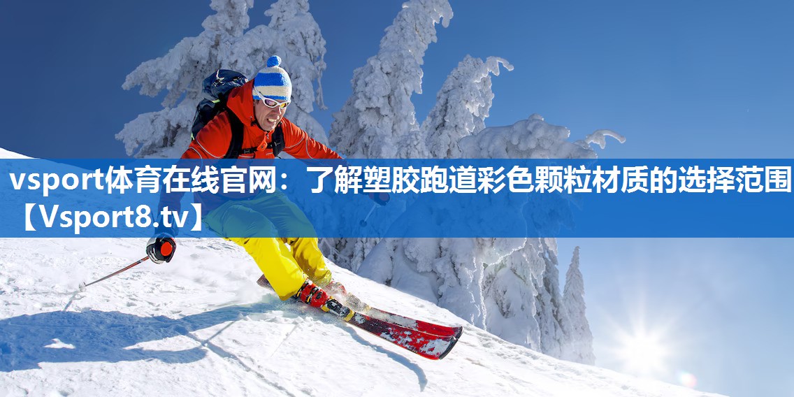 vsport体育在线官网：了解塑胶跑道彩色颗粒材质的选择范围