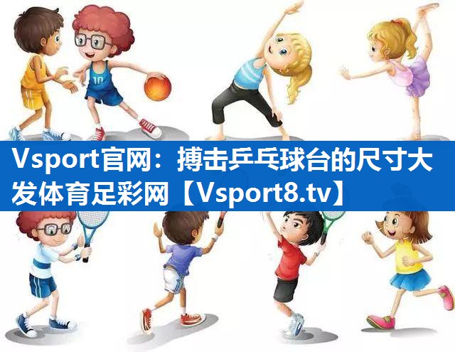 Vsport官网：搏击乒乓球台的尺寸大发体育足彩网