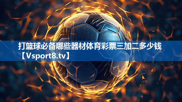 打篮球必备哪些器材体育彩票三加二多少钱