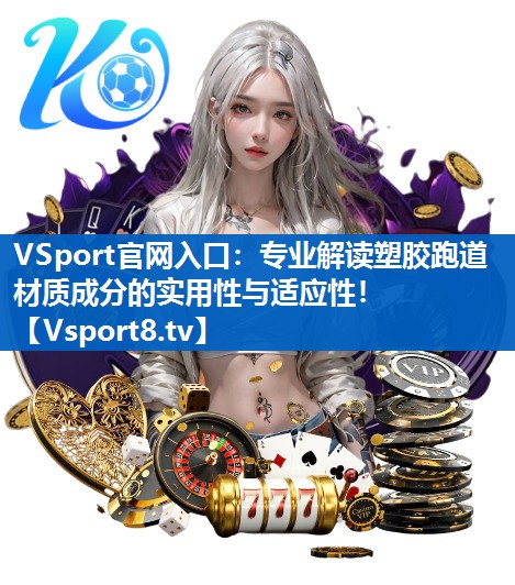 VSport官网入口：专业解读塑胶跑道材质成分的实用性与适应性！