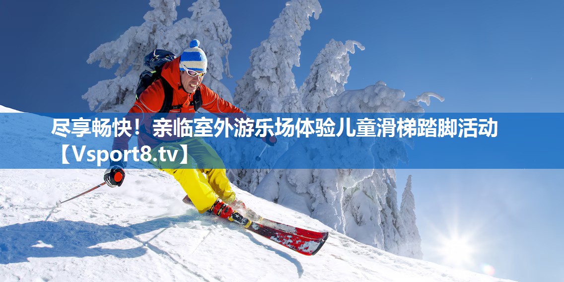 尽享畅快！亲临室外游乐场体验儿童滑梯踏脚活动