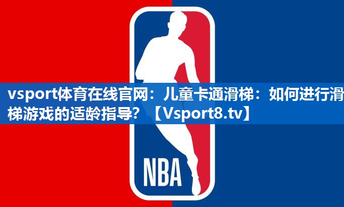 vsport体育在线官网：儿童卡通滑梯：如何进行滑梯游戏的适龄指导？