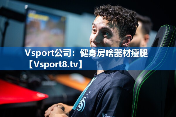<strong>Vsport公司：健身房啥器材瘦腿</strong>
