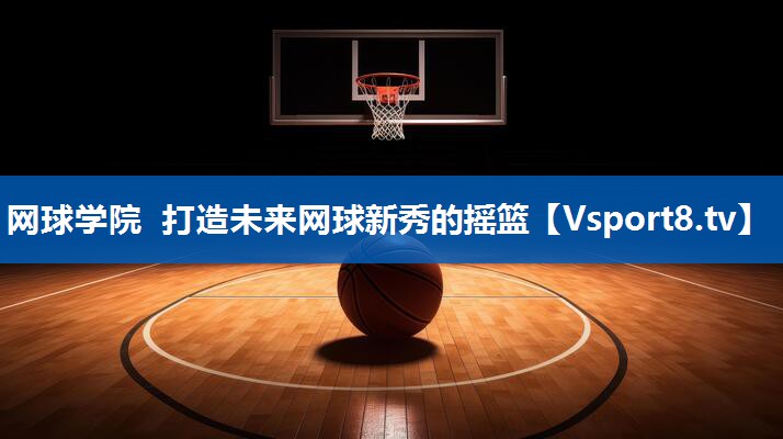 网球学院 打造未来网球新秀的摇篮