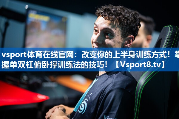 改变你的上半身训练方式！掌握单双杠俯卧撑训练法的技巧！