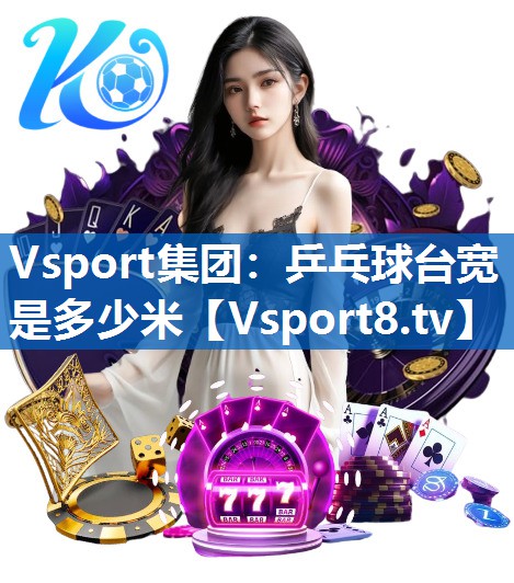 Vsport集团：乒乓球台宽是多少米