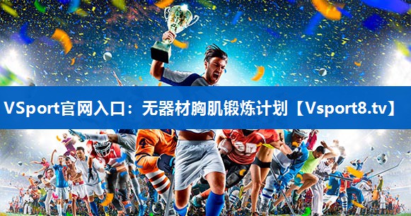 VSport官网入口：无器材胸肌锻炼计划