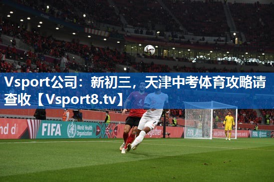 Vsport公司：新初三，天津中考体育攻略请查收