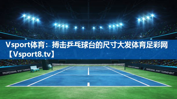 Vsport体育：搏击乒乓球台的尺寸大发体育足彩网