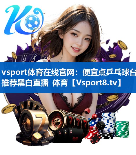 <strong>vsport体育在线官网：便宜点乒乓球台推荐黑白直播 体育</strong>