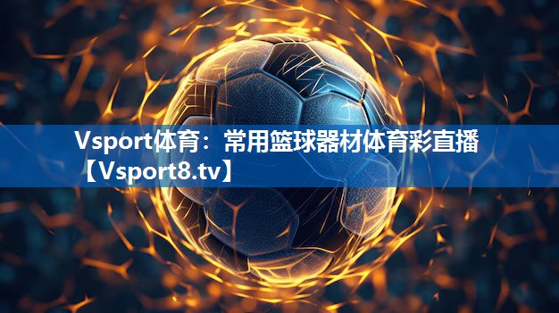 Vsport体育：常用篮球器材体育彩直播