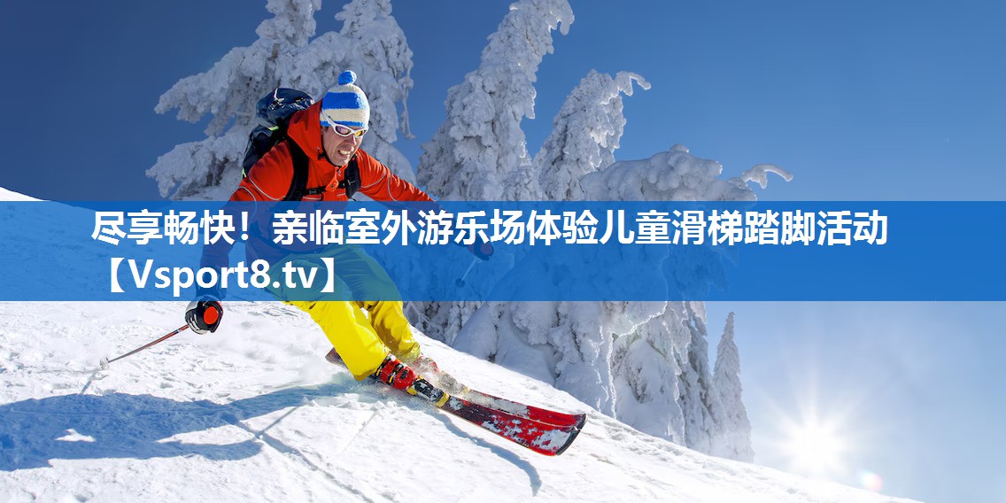 尽享畅快！亲临室外游乐场体验儿童滑梯踏脚活动